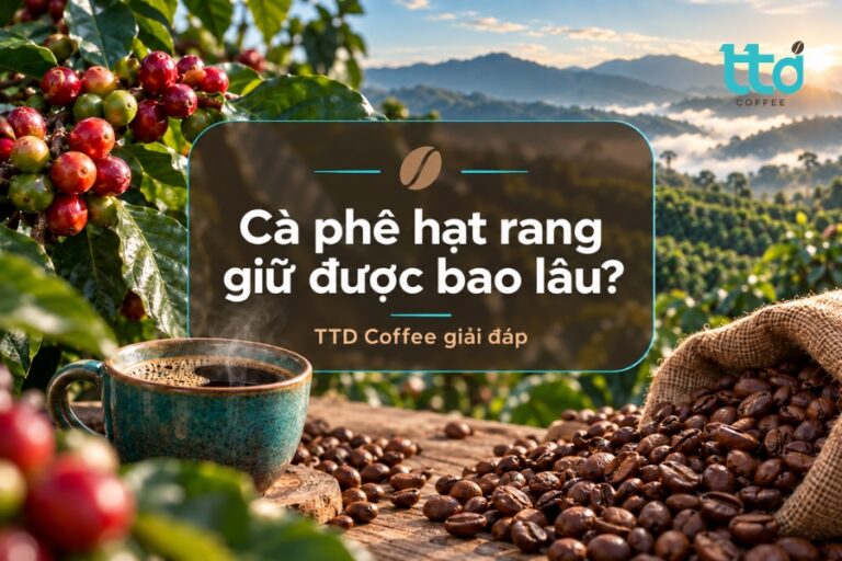 Cà phê hạt rang để được bao lâu? TTD Coffee giải đáp